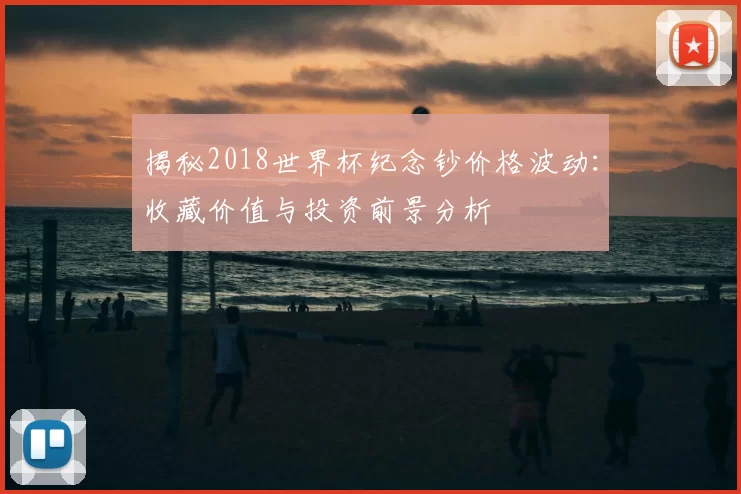 揭秘2018世界杯纪念钞价格波动：收藏价值与投资前景分析