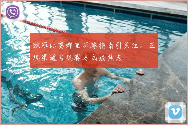 欧冠比赛哪里买球指南引关注，正规渠道与观赛方式成焦点