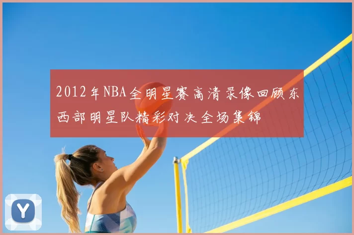 2012年NBA全明星赛高清录像回顾东西部明星队精彩对决全场集锦