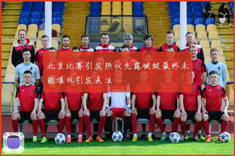 北京比赛引发热议先露破绽最终未能填坑引发关注