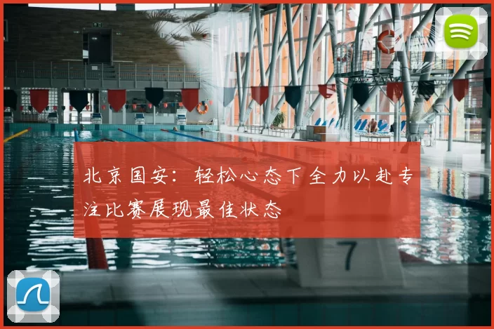 北京国安:轻松心态下全力以赴专注比赛展现最佳状态