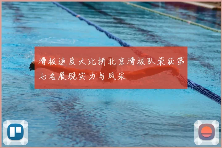 滑板速度大比拼北京滑板队荣获第七名展现实力与风采