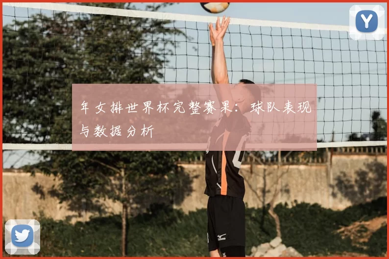 年女排世界杯完整赛果：球队表现与数据分析