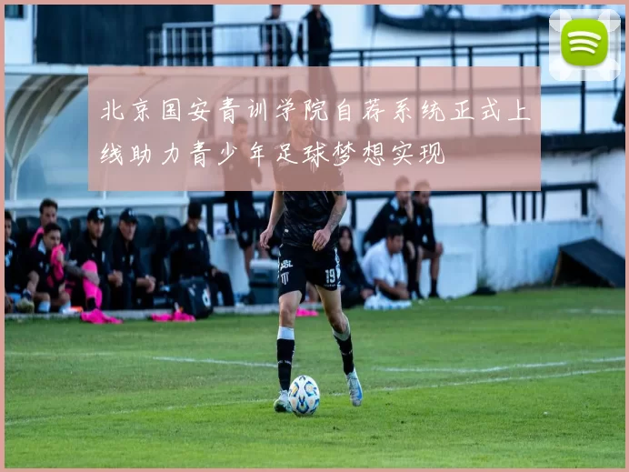 北京国安青训学院自荐系统正式上线助力青少年足球梦想实现