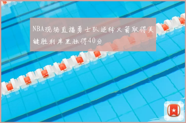 NBA现场直播勇士队逆转火箭取得关键胜利库里独得40分